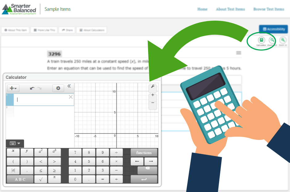 An accessible Desmos-powered calculator is available as universal test tool. A basic calculator, a scientific calculator, or a graphing calculator will be available depending on the grade level.