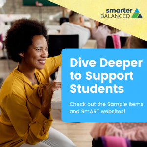 Diver Deeper to Support Students! Check out the Sample Items and SmART websites.